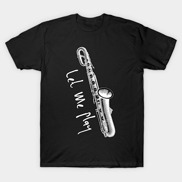 Let Me Play Saxophone Pun T-Shirt, Funny sax shirts musician gifts, saxophone gifts T-Shirt T-Shirt by ramadan22